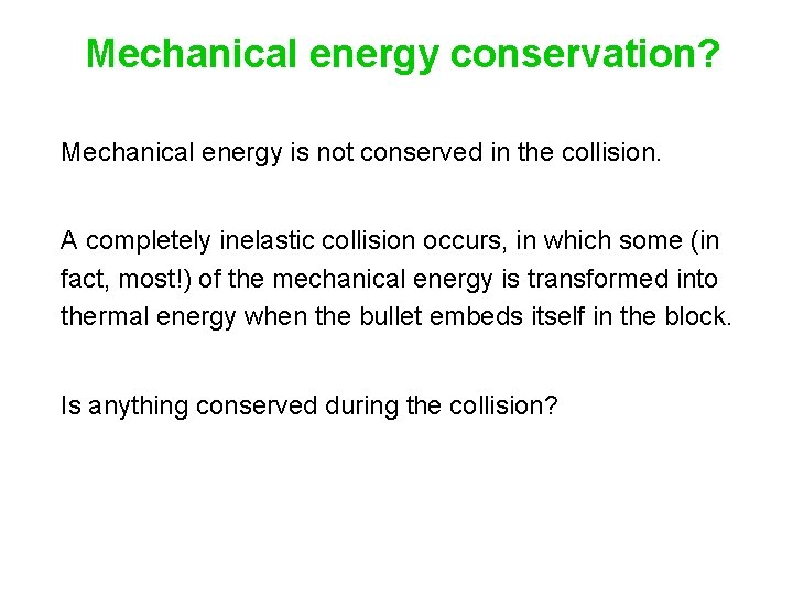 Mechanical energy conservation? Mechanical energy is not conserved in the collision. A completely inelastic