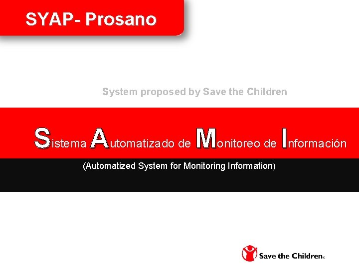 SYAP- Prosano System proposed by Save the Children Sistema Automatizado de Monitoreo de Información SYAP- Prosano System proposed by Save the Children Sistema Automatizado de Monitoreo de Información