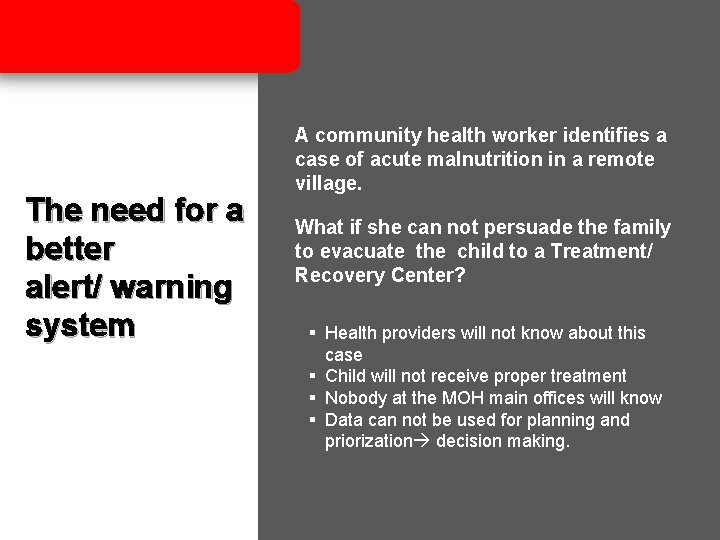 The need for a better alert/ warning system A community health worker identifies a