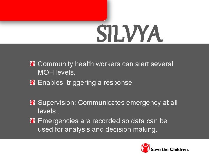 SILVYA Community health workers can alert several MOH levels. Enables triggering a response. Supervision: