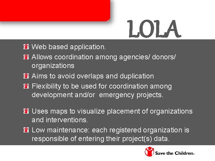 LOLA Web based application. Allows coordination among agencies/ donors/ organizations Aims to avoid overlaps