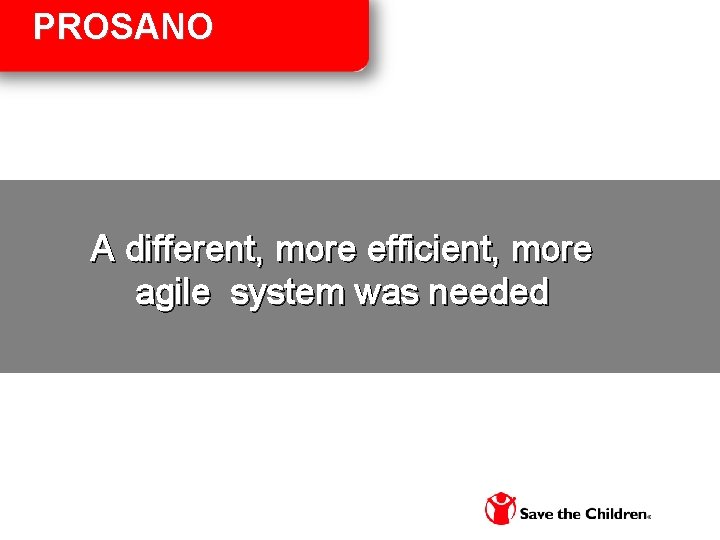 PROSANO A different, more efficient, more agile system was needed 