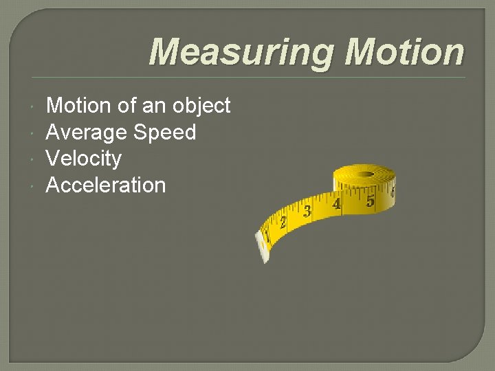 Measuring Motion of an object Average Speed Velocity Acceleration 