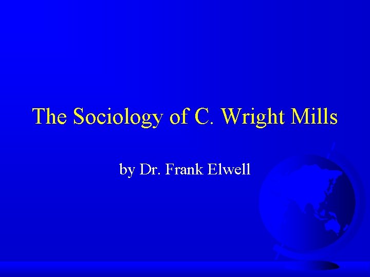 The Sociology of C. Wright Mills by Dr. Frank Elwell 