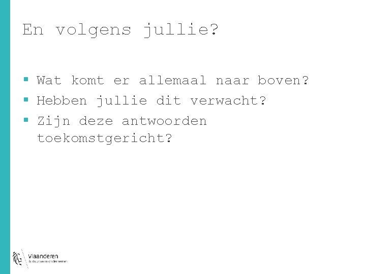 En volgens jullie? § Wat komt er allemaal naar boven? § Hebben jullie dit