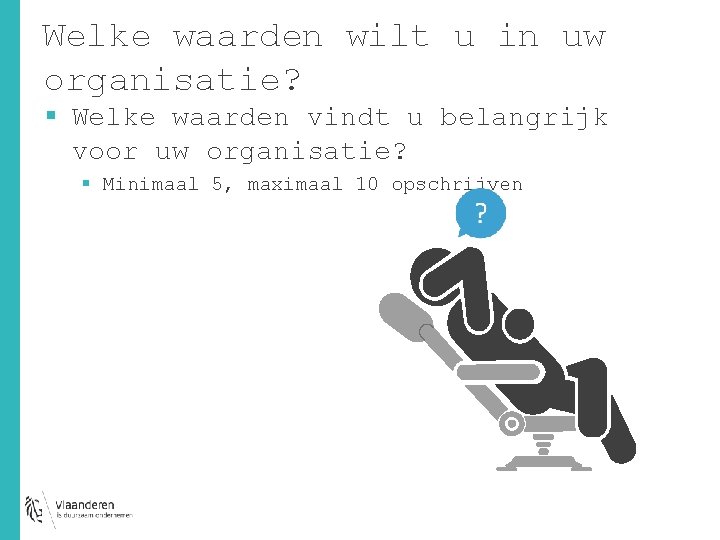 Welke waarden wilt u in uw organisatie? § Welke waarden vindt u belangrijk voor