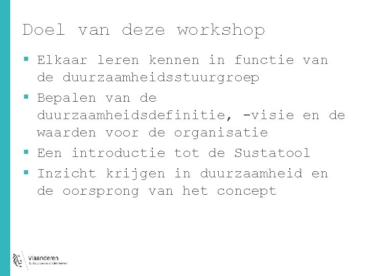 Doel van deze workshop § Elkaar leren kennen in functie van de duurzaamheidsstuurgroep §