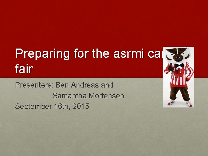 Preparing for the asrmi career fair Presenters: Ben Andreas and Samantha Mortensen September 16