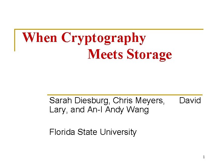 When Cryptography Meets Storage Sarah Diesburg, Chris Meyers, Lary, and An-I Andy Wang David