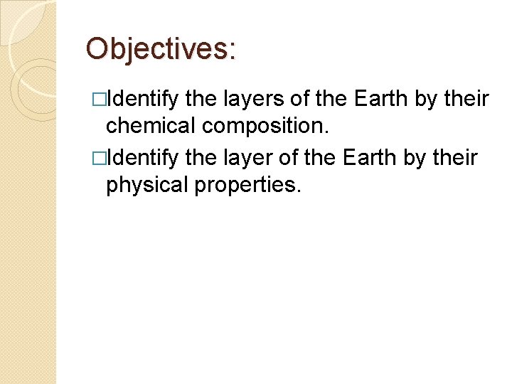 Objectives: �Identify the layers of the Earth by their chemical composition. �Identify the layer
