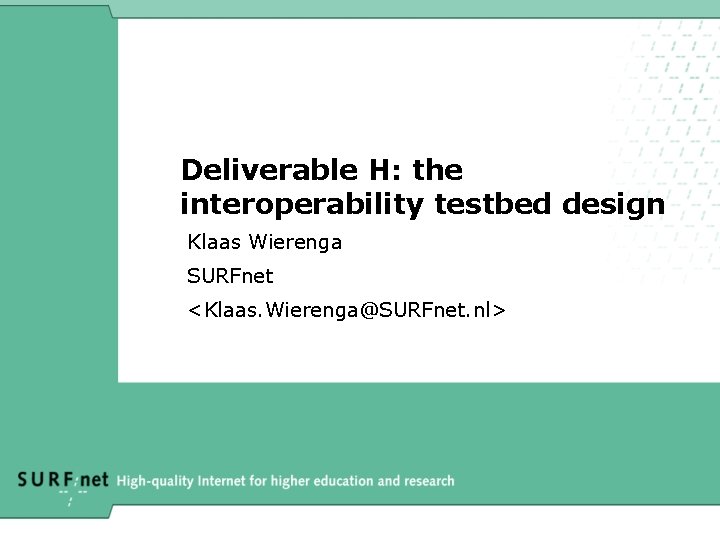 Deliverable H: the interoperability testbed design Klaas Wierenga SURFnet <Klaas. Wierenga@SURFnet. nl> 