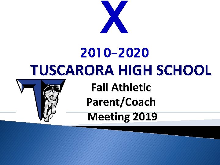 X 2010 -2020 TUSCARORA HIGH SCHOOL Fall Athletic Parent/Coach Meeting 2019 X 2010 -2020 TUSCARORA HIGH SCHOOL Fall Athletic Parent/Coach Meeting 2019
