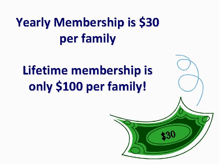 Yearly Membership is $30 per family Lifetime membership is only $100 per family! $30 Yearly Membership is $30 per family Lifetime membership is only $100 per family! $30