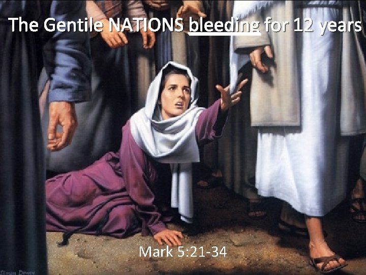 The Gentile NATIONS bleeding for 12 years Mark 5: 21 -34 