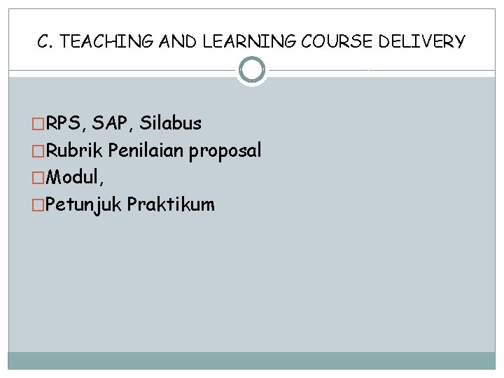 C. TEACHING AND LEARNING COURSE DELIVERY �RPS, SAP, Silabus �Rubrik Penilaian proposal �Modul, �Petunjuk