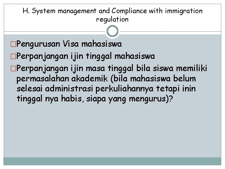 H. System management and Compliance with immigration regulation �Pengurusan Visa mahasiswa �Perpanjangan ijin tinggal