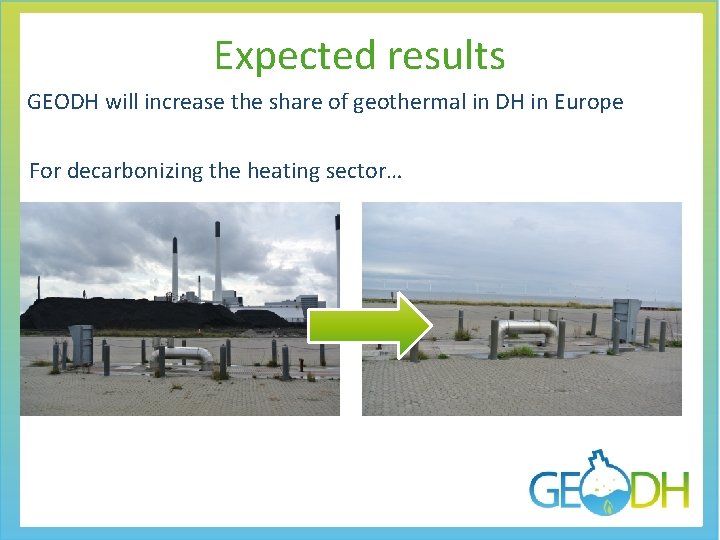 Expected results GEODH will increase the share of geothermal in DH in Europe For