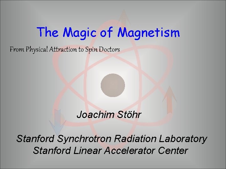 The Magic of Magnetism From Physical Attraction to Spin Doctors Joachim Stöhr Stanford Synchrotron