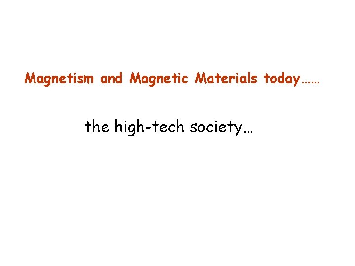 Magnetism and Magnetic Materials today…… the high-tech society… 