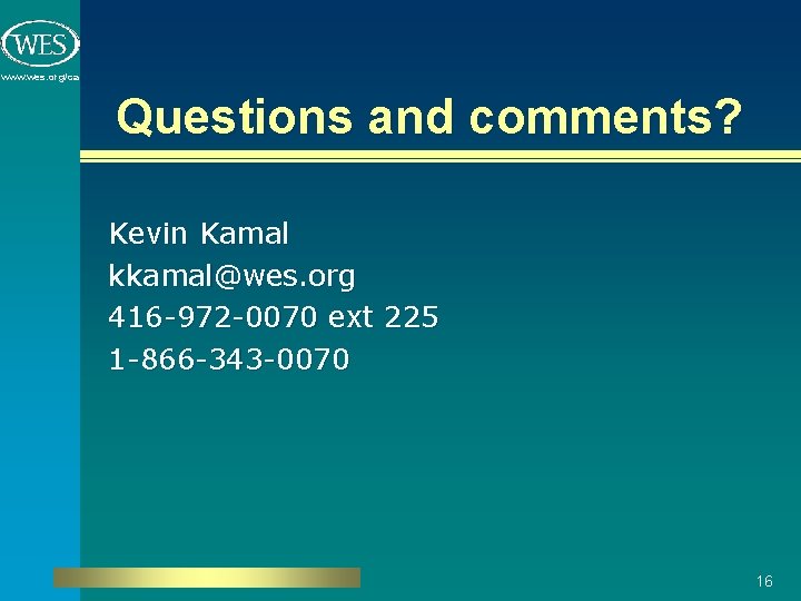 www. wes. org/ca Questions and comments? Kevin Kamal kkamal@wes. org 416 -972 -0070 ext