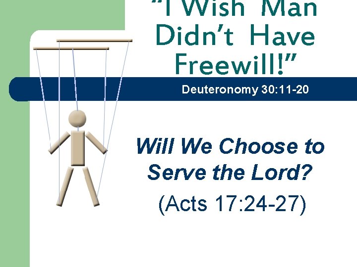 “I Wish Man Didn’t Have Freewill!” Deuteronomy 30: 11 -20 Will We Choose to