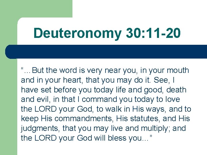 Deuteronomy 30: 11 -20 “…But the word is very near you, in your mouth