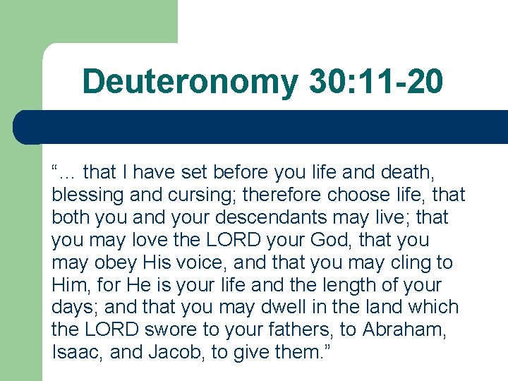 Deuteronomy 30: 11 -20 “… that I have set before you life and death,