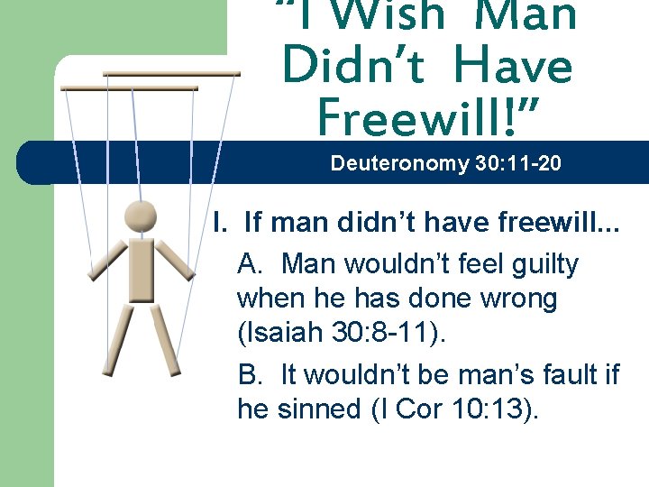“I Wish Man Didn’t Have Freewill!” Deuteronomy 30: 11 -20 I. If man didn’t