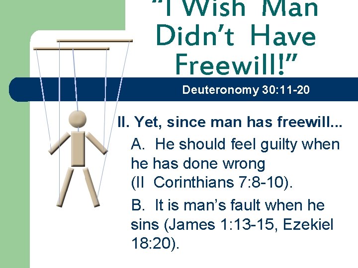 “I Wish Man Didn’t Have Freewill!” Deuteronomy 30: 11 -20 II. Yet, since man