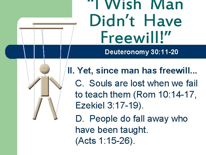 “I Wish Man Didn’t Have Freewill!” Deuteronomy 30: 11 -20 II. Yet, since man