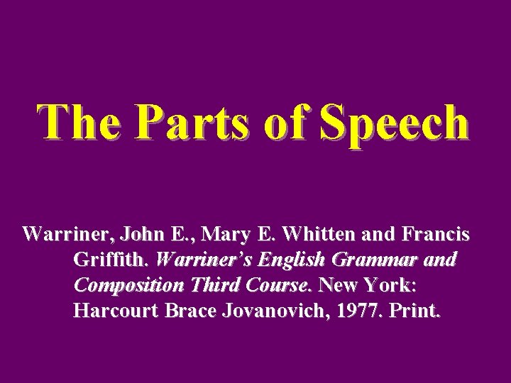 The Parts of Speech Warriner, John E. , Mary E. Whitten and Francis Griffith.