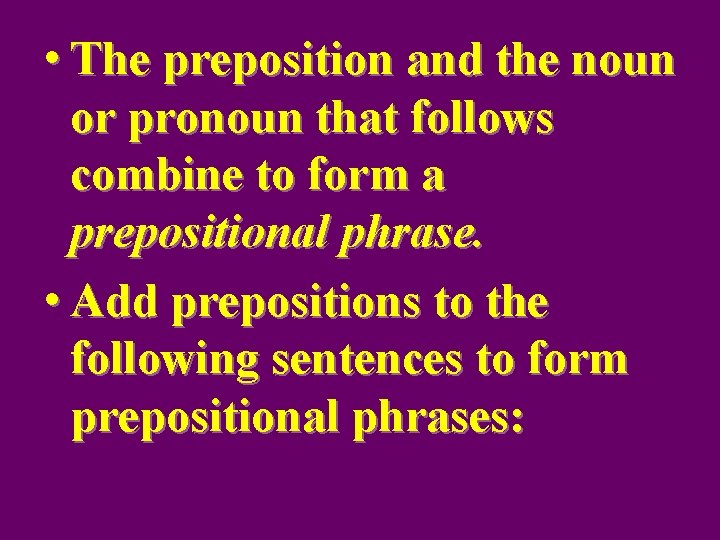  • The preposition and the noun or pronoun that follows combine to form