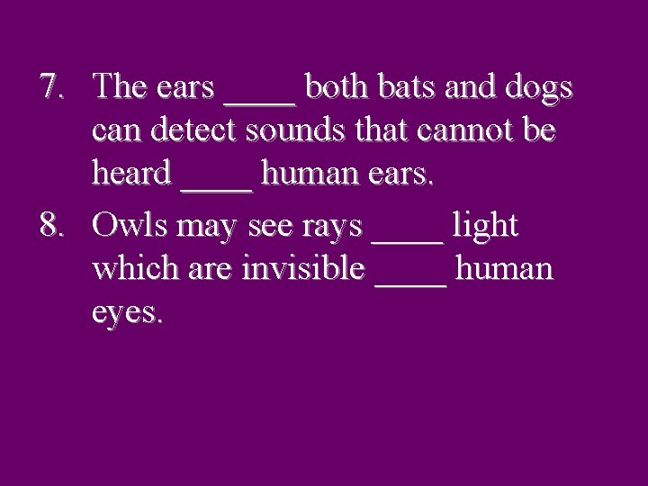 7. The ears ____ both bats and dogs can detect sounds that cannot be