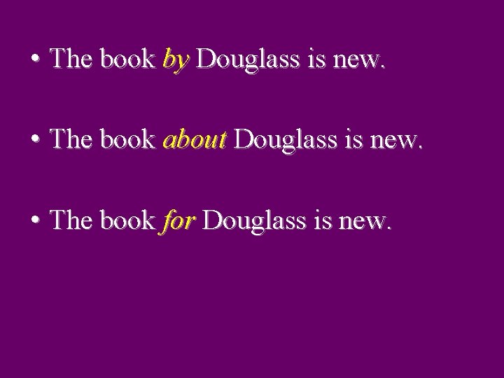  • The book by Douglass is new. • The book about Douglass is