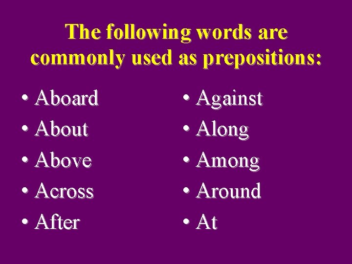 The following words are commonly used as prepositions: • Aboard • About • Above