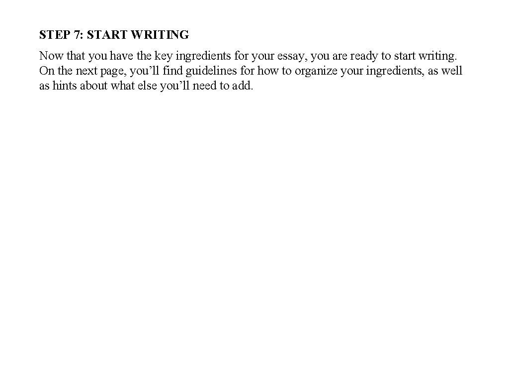STEP 7: START WRITING Now that you have the key ingredients for your essay,