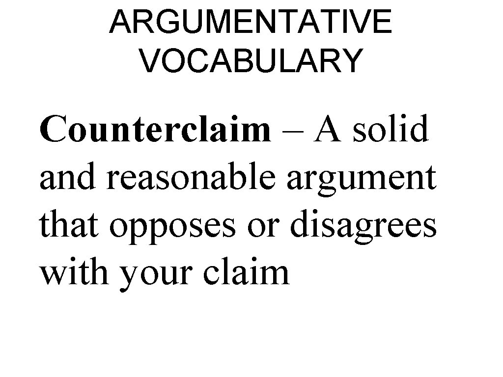 ARGUMENTATIVE VOCABULARY Counterclaim – A solid and reasonable argument that opposes or disagrees with