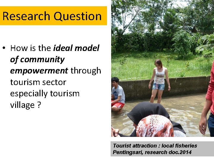 Research Question • How is the ideal model of community empowerment through tourism sector