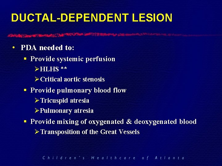 DUCTAL-DEPENDENT LESION • PDA needed to: § Provide systemic perfusion ØHLHS ** ØCritical aortic