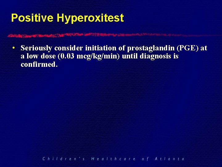 Positive Hyperoxitest • Seriously consider initiation of prostaglandin (PGE) at a low dose (0.