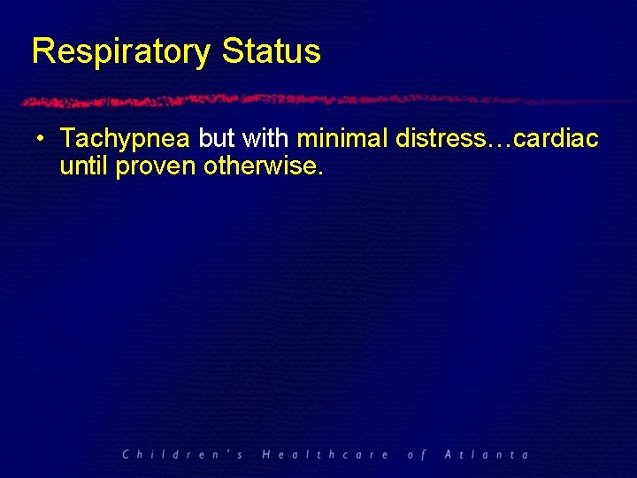 Respiratory Status • Tachypnea but with minimal distress…cardiac until proven otherwise. 