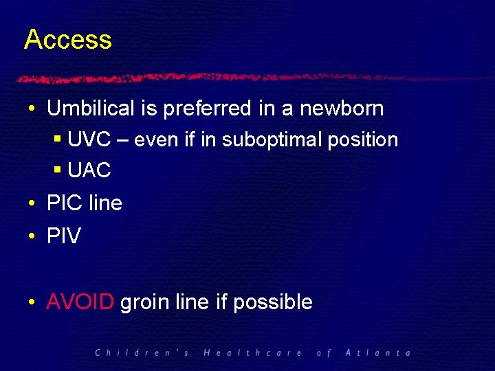 Access • Umbilical is preferred in a newborn § UVC – even if in