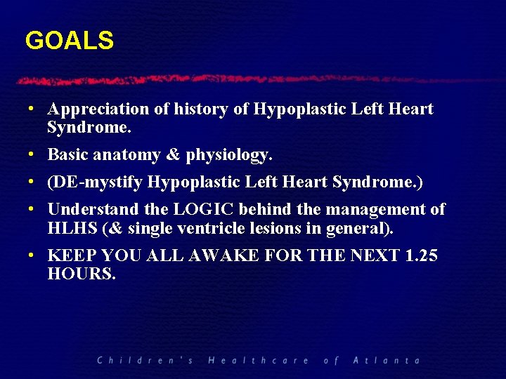 GOALS • Appreciation of history of Hypoplastic Left Heart Syndrome. • Basic anatomy &