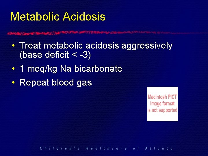Metabolic Acidosis • Treat metabolic acidosis aggressively (base deficit < -3) • 1 meq/kg