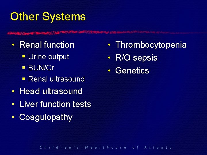 Other Systems • Renal function § Urine output § BUN/Cr § Renal ultrasound •