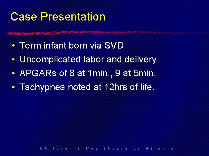 Case Presentation • • Term infant born via SVD Uncomplicated labor and delivery APGARs