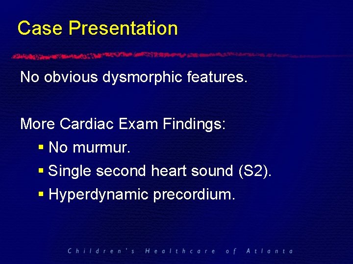 Case Presentation No obvious dysmorphic features. More Cardiac Exam Findings: § No murmur. §