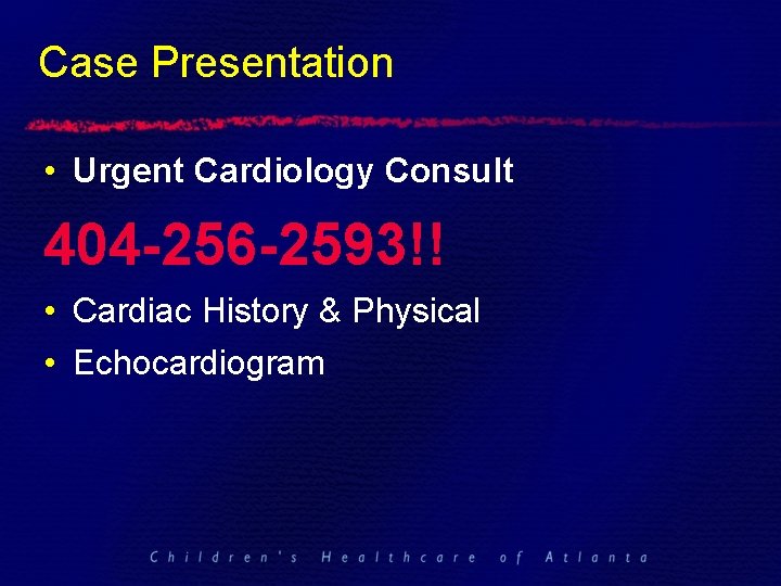 Case Presentation • Urgent Cardiology Consult 404 -256 -2593!! • Cardiac History & Physical