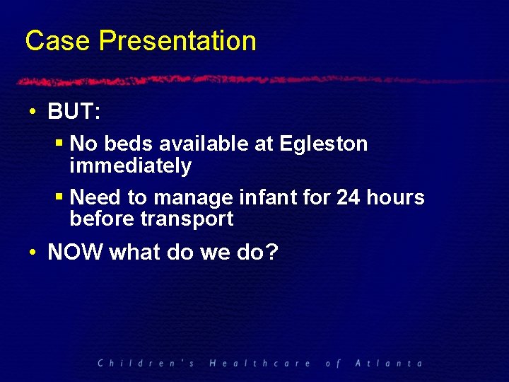 Case Presentation • BUT: § No beds available at Egleston immediately § Need to