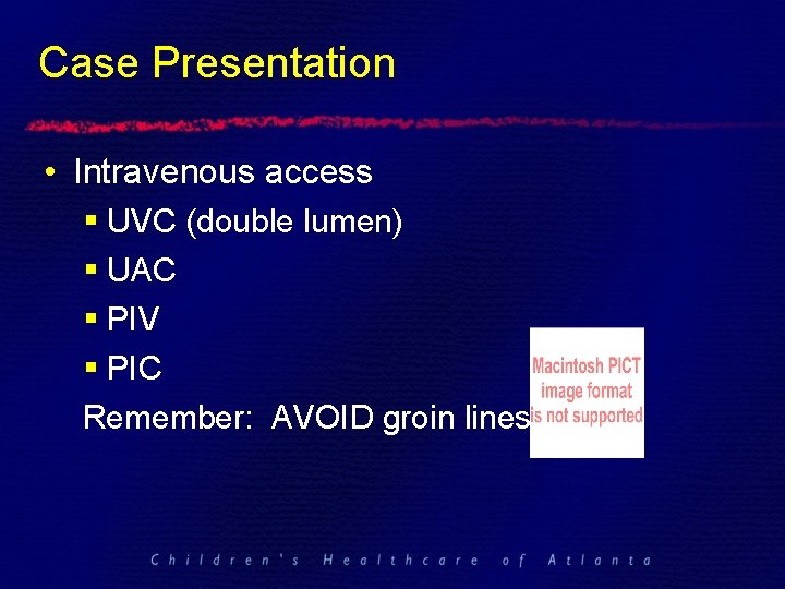 Case Presentation • Intravenous access § UVC (double lumen) § UAC § PIV §